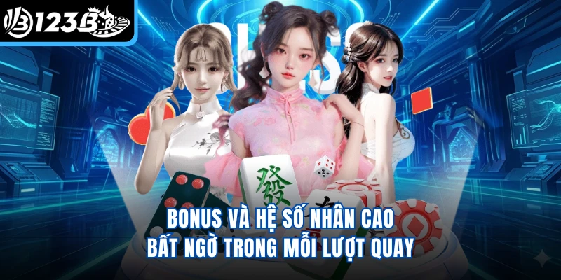 Bonus và hệ số nhân cao bất ngờ trong mỗi lượt quay