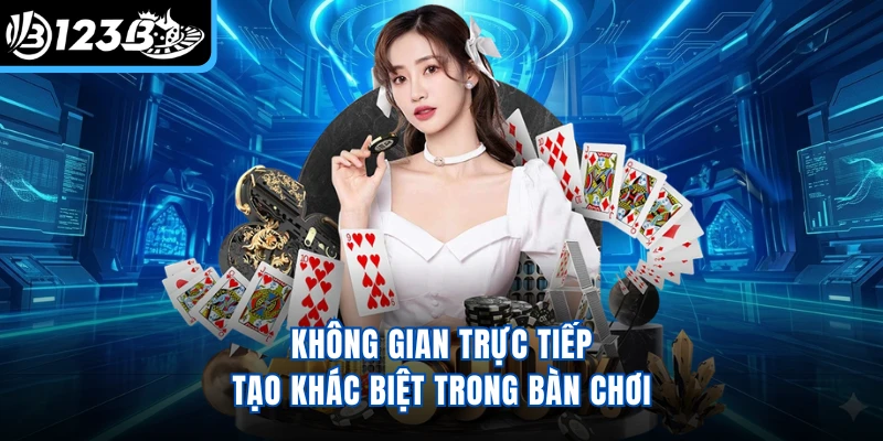 Không gian trực tiếp tạo khác biệt trong bàn chơi