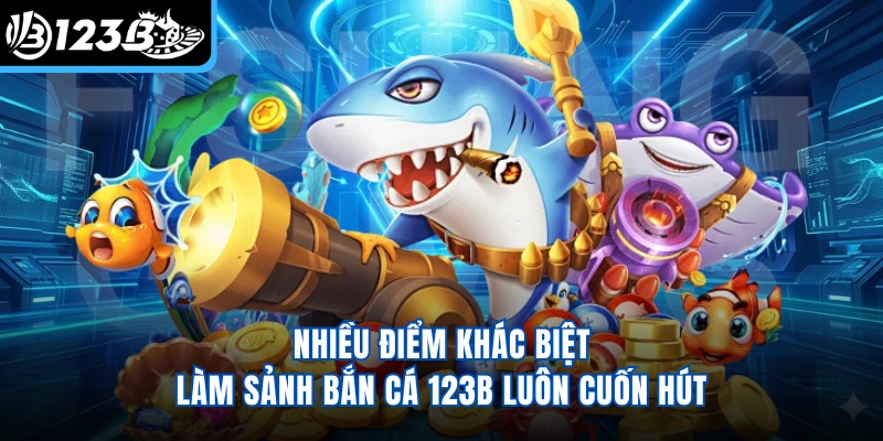 Nhiều điểm khác biệt làm sảnh bắn cá 123B luôn cuốn hút