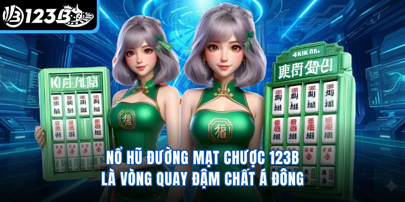 Nổ hũ Đường Mạt Chược 123B là vòng quay đậm chất Á Đông